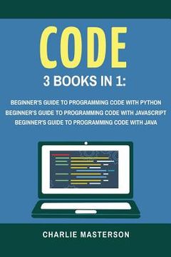 portada Code: 3 Books in 1: Beginner's Guide to Programming Code with Python + JavaScript + Java (en Inglés)