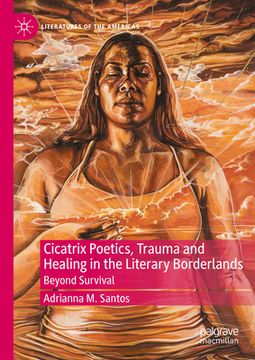 portada Cicatrix Poetics, Trauma and Healing in the Literary Borderlands: Beyond Survival (en Inglés)