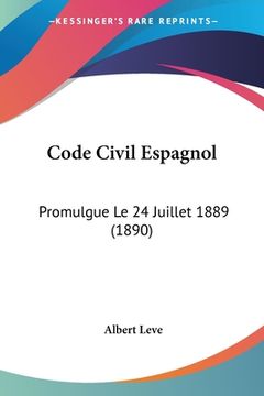 portada Code Civil Espagnol: Promulgue Le 24 Juillet 1889 (1890) (in French)