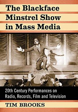 portada The Blackface Minstrel Show in Mass Media: 20Th Century Performances on Radio, Records, Film and Television 
