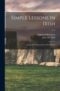 portada Simple Lessons in Irish: Giving the Pronunciation of Each Word; v.1-5 (en Inglés)