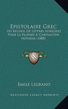 portada Epistolaire Grec: Ou Recueil De Lettres Adressees Pour La Plupart A Chrysanthe Notaras (1888) (en Francés)