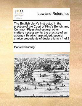 portada the english clerk's instructor, in the practice of the court of king's bench, and common pleas and several other matters necessary for the practice of