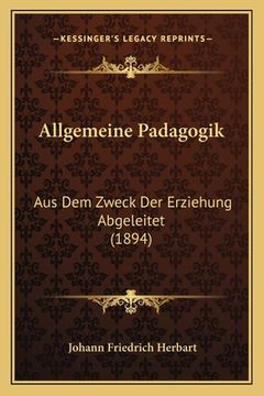 portada Allgemeine Padagogik: Aus Dem Zweck Der Erziehung Abgeleitet (1894) (in German)
