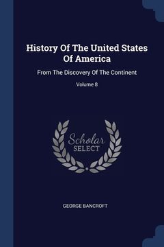portada History Of The United States Of America: From The Discovery Of The Continent; Volume 8