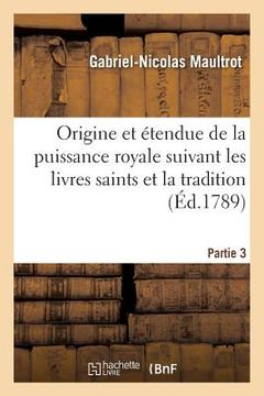 portada Origine Et Étendue de la Puissance Royale Suivant Les Livres Saints Et La Tradition. Partie 3 (en Francés)