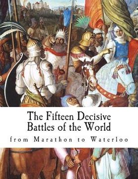 portada The Fifteen Decisive Battles of the World: from Marathon to Waterloo (en Inglés)