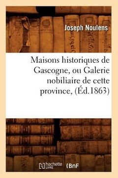 portada Maisons Historiques de Gascogne, Ou Galerie Nobiliaire de Cette Province, (Éd.1863) (en Francés)