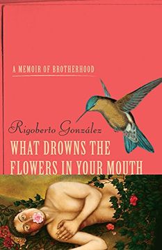 portada What Drowns the Flowers in Your Mouth: A Memoir of Brotherhood (Living Out: Gay and Lesbian Autobiographies) (en Inglés)