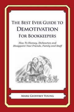 portada The Best Ever Guide to Demotivation for Bookkeepers: How To Dismay, Dishearten and Disappoint Your Friends, Family and Staff (en Inglés)