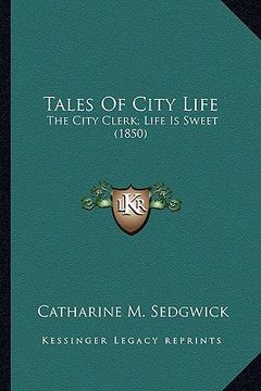 portada tales of city life: the city clerk; life is sweet (1850) the city clerk; life is sweet (1850) (en Inglés)