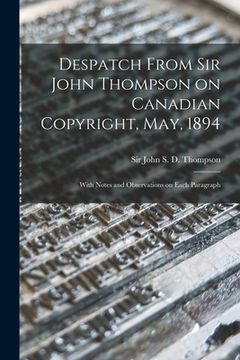 portada Despatch From Sir John Thompson on Canadian Copyright, May, 1894 [microform]: With Notes and Observations on Each Paragraph (en Inglés)
