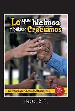 portada Lo que Hicimos Mientras Creciamos: Travesuras Veridicas de Estudiantes (in Spanish)