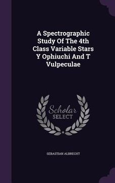 portada A Spectrographic Study Of The 4th Class Variable Stars Y Ophiuchi And T Vulpeculae (en Inglés)