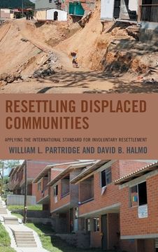 portada Resettling Displaced Communities: Applying the International Standard for Involuntary Resettlement (en Inglés)