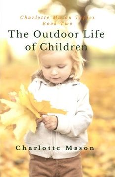 portada The Outdoor Life of Children: The Importance of Nature Study and Outside Activities (Charlotte Mason Topics) (Volume 2)