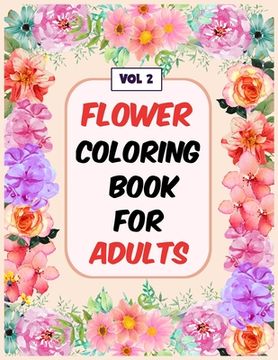 portada Flower Coloring Book For Adults Vol 2: An Adult Coloring Book with Flower Collection, Stress Relieving Flower Designs for Relaxation (in English)