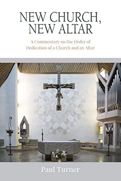 Libro New Church, new Altar: A Commentary on the Order of Dedication of a  Church and an Altar (libro en Inglés), Paul Turner, ISBN 9780814666593.  Comprar en Buscalibre