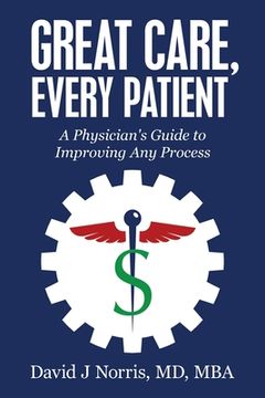 portada Great Care, Every Patient: A Physician's Guide to Improving Any Process