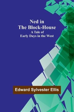 portada Ned in the Block-House: A Tale of Early Days in the West (en Inglés)