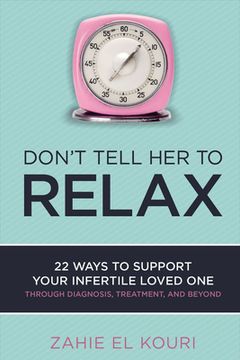 portada Don't Tell Her to Relax: 22 Ways to Support Your Infertile Loved One (en Inglés)