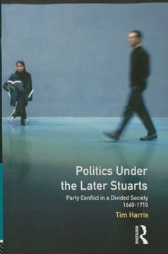 portada Politics Under the Later Stuarts: Party Conflict in a Divided Society 1660-1715 (Studies in Modern History) (en Inglés)