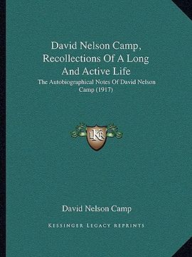 portada david nelson camp, recollections of a long and active life: the autobiographical notes of david nelson camp (1917) (en Inglés)