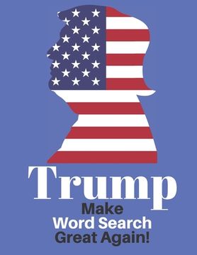 portada Trump Make Word Search Great Again: Love him or Not Enjoy This Political Word Find Anywhere (en Inglés)