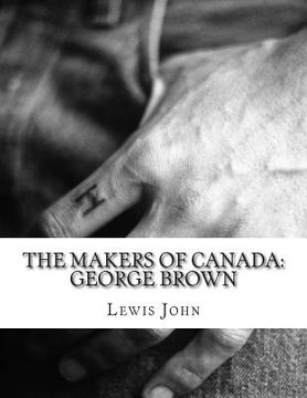 portada The Makers of Canada: George Brown (en Inglés)