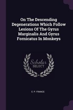 portada On The Descending Degenerations Which Follow Lesions Of The Gyrus Marginalis And Gyrus Fornicatus In Monkeys (en Inglés)