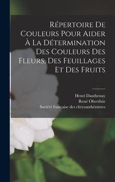 portada Répertoire de couleurs pour aider à la détermination des couleurs des fleurs, des feuillages et des fruits (en Francés)
