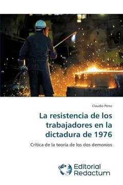 portada La Resistencia de los Trabajadores en la Dictadura de 1976: Crítica de la Teoría de los dos Demonios (in Spanish)