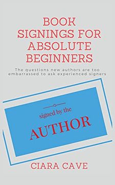 portada Book Signings for Absolute Beginners: The Questions new Authors are too Embarrassed to ask Experienced Signers (en Inglés)
