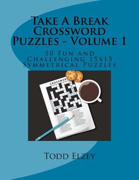 portada Take A Break Crossword Puzzles - Volume 1: 50 Fun and Challenging 15x15 Symmetrical Puzzles (en Inglés)
