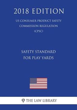 portada Safety Standard for Play Yards (US Consumer Product Safety Commission Regulation) (CPSC) (2018 Edition) (en Inglés)