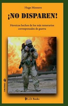 portada ¡No disparen!: Heroicos hechos de los más temerarios corresponsales de guerra