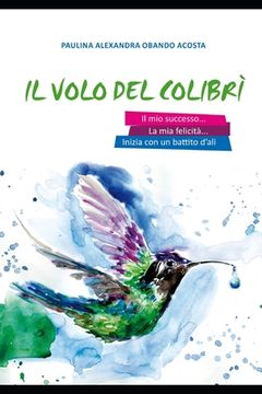 portada Il Volo del Colibrì: Il mio successo e la mia felicità iniziano con un battito di ali (in Italian)