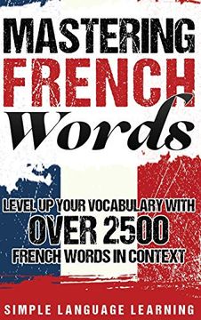 portada Mastering French Words: Level up Your Vocabulary With Over 2500 French Words in Context (en Inglés)