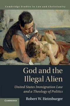 portada God and the Illegal Alien: United States Immigration law and a Theology of Politics (Law and Christianity) (en Inglés)