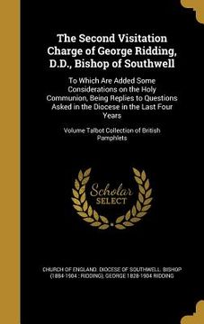 portada The Second Visitation Charge of George Ridding, D.D., Bishop of Southwell: To Which Are Added Some Considerations on the Holy Communion, Being Replies