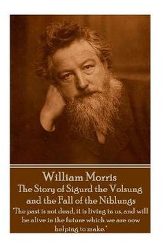 portada William Morris - The Story of Sigurd the Volsung and the Fall of the Niblungs: "The past is not dead, it is living in us, and will be alive in the fut (en Inglés)