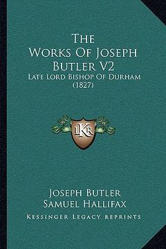 portada the works of joseph butler v2: late lord bishop of durham (1827) (en Inglés)