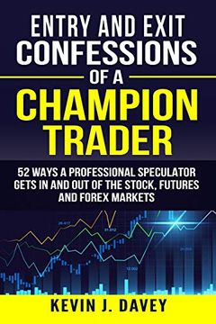 portada Entry and Exit Confessions of a Champion Trader: 52 Ways a Professional Speculator Gets in and out of the Stock, Futures and Forex Markets (Essential Algo Trading Package) 