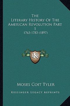 portada the literary history of the american revolution part 1: 1763-1783 (1897) (en Inglés)