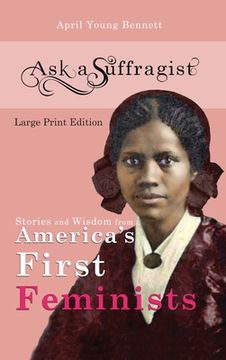portada Ask a Suffragist: Stories and Wisdom from America's First Feminists (en Inglés)