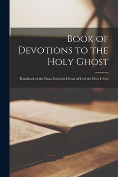 portada Book of Devotions to the Holy Ghost: Handbook of the Pious Union in Honor of God the Holy Ghost (en Inglés)
