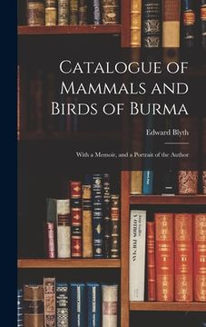 portada Catalogue of Mammals and Birds of Burma: With a Memoir, and a Portrait of the Author