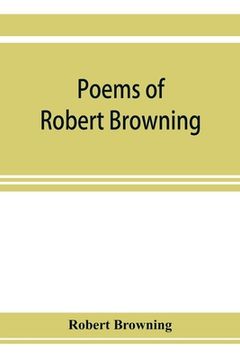 portada Poems of Robert Browning, Containing Dramatic Lyrics, Dramatic Romances, men and Women, Dramas, Pauline, Paracelsus, Christmas-Eve and Easter-Day, Sordello, and Dramatis Personae 