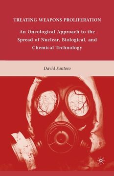 portada Treating Weapons Proliferation: An Oncological Approach to the Spread of Nuclear, Biological, and Chemical Technology (in English)