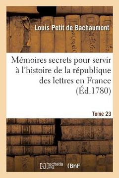 portada Mémoires Secrets Pour Servir À l'Histoire de la République Des Lettres En France Tome 23 (en Francés)